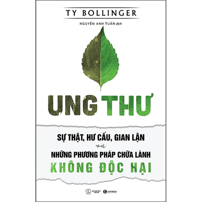 Ung Thư - Sự Thật, Hư Cấu, Gian Lận Và Những Phương Pháp Chữa Bệnh Không Độc Hại (Tái Bản)