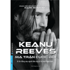 Keanu Reeves - Ma Trận Cuộc Đời (Bí Ẩn Đằng Sau Người Đàn Ông Tử Tế Nhất Hành Tinh)