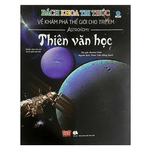 Bách Khoa Tri Thức Về Khám Phá Thế Giới Cho Trẻ Em - Thiên Văn Học (Tái Bản 2018)