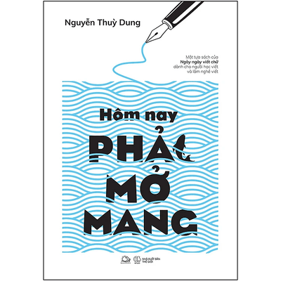 Hôm Nay Phải Mở Mang (Một Tựa Sách Của Ngày Ngày Viết Chữ Dành Cho Người Học Viết Và Làm Nghề Viết)