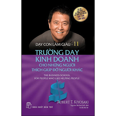 Dạy Con Làm Giàu 11 - Trường Dạy Kinh Doanh Cho Những Người Thích Giúp Đỡ Người Khác