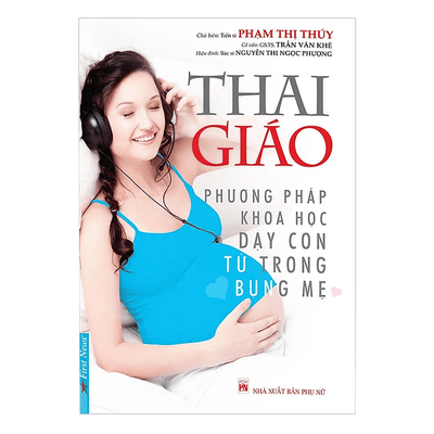 Sách Thai Giáo - Phương Pháp Khoa Học Dạy Con Từ Trong Bụng Mẹ (Tái Bản)