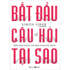 Bắt Đầu Với Câu Hỏi Tại Sao - Nghệ Thuật Truyền Cảm Hứng Trong Kinh Doanh