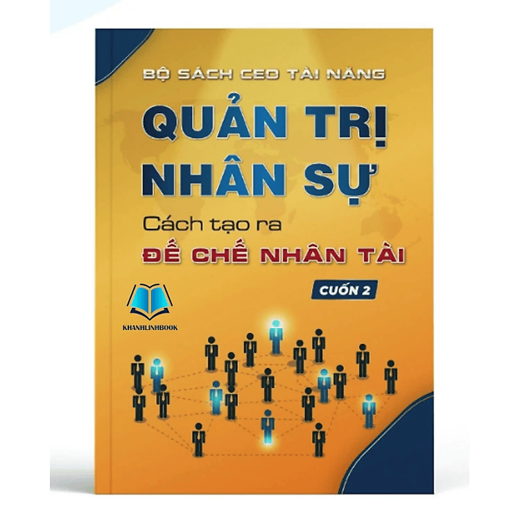 Quản Trị Nhân Sự. Cách Tạo Ra "Đế Chế Nhân Tài"