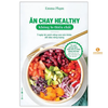 Ăn Chay Healthy Không Lo Thiếu Chất - 7 Ngày Ăn Xanh Nâng Cao Sức Khoẻ, Dồi Dào Năng Lượng