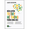 Rèn Luyện Tư Duy Hệ Thống Trong Công Việc