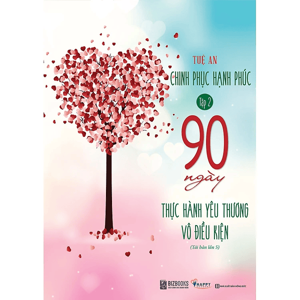 90 Ngày Thực Hành Yêu Thương Vô Điều Kiện - Chinh Phục Hạnh Phúc Tập 2
