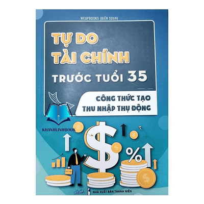 Tự Do Tài Chính Trước Tuổi 35 - Công thức giúp bạn tạo thu nhập thụ động hiệu quả