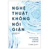 Combo làm chủ cơn tức giận (Nói chuyện là bản năng, giữ miệng là tu dưỡng, im lặng là trí tuệ + Nóng giận là bản năng, tĩnh lặng là bản lĩnh + điềm tĩnh và nóng giận + Nghệ thuật không nổi giận + cân bằng cảm xúc cả lúc bão giông)