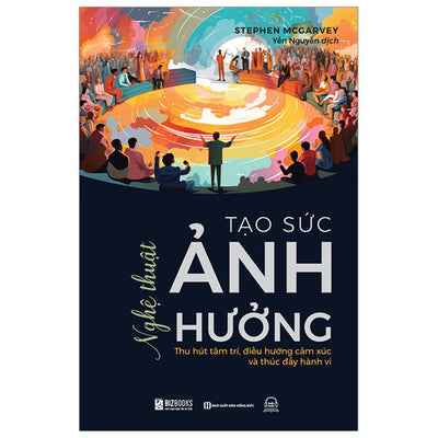 Nghệ thuật tạo sức ảnh hưởng: Thu hút tâm trí, điều hướng cảm xúc và thúc đẩy hành vi