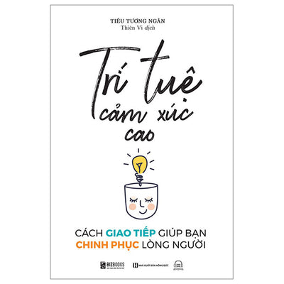 Trí Tuệ Cảm Xúc Cao: Cách Giao Tiếp Giúp Bạn Chinh Phục Lòng Người