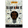 Tư Duy Kinh Tế: 50 Bài Giảng Để Hiểu Quy Luật Làm Giàu