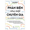 Phản Biện Như Một Chuyên Gia - Lập Luận Sắc Bén Và Tư Duy Hiệu Quả