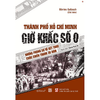 Thành phố Hồ Chí Minh - Giờ khắc số 0 - Những phóng sự về kết thúc cuộc chiến tranh 30 năm
