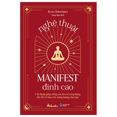 Nghệ Thuật Manifest Đỉnh Cao - 7 Bí Thuật Giúp Nâng Cao Tần Số Rung Động Tức Thì Và Làm Chủ Năng Lượng Của Bạn
