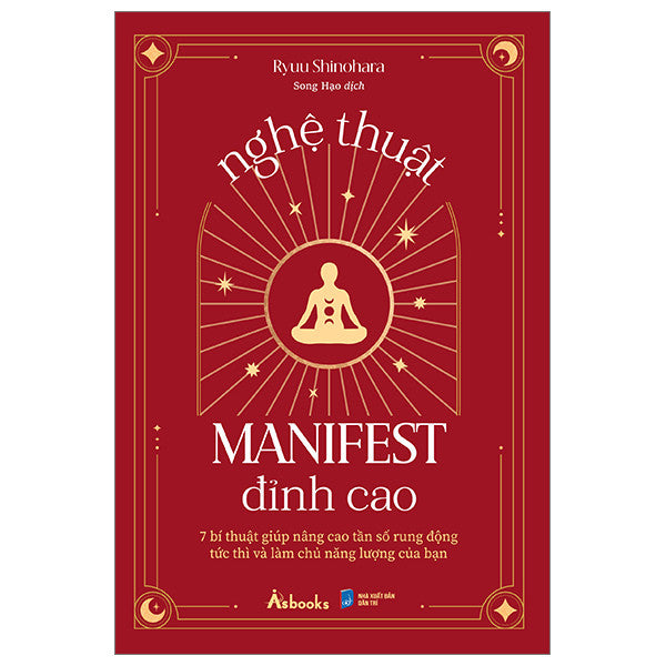 Nghệ Thuật Manifest Đỉnh Cao - 7 Bí Thuật Giúp Nâng Cao Tần Số Rung Động Tức Thì Và Làm Chủ Năng Lượng Của Bạn