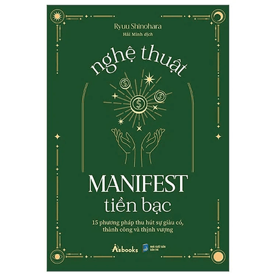 Nghệ Thuật Manifest Tiền Bạc - 15 Phương Pháp Thu Hút Sự Giàu Có, Thành Công Và Thịnh Vượng