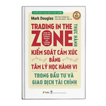 Trading In The Zone - Thực Hành Kiểm Soát Cảm Xúc Bằng Tâm Lý Học Hành Vi Trong Đầu Tư Và Giao Dịch
