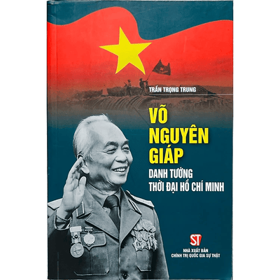 Võ Nguyên Giáp - Danh Tướng Thời Đại Hồ Chí Minh