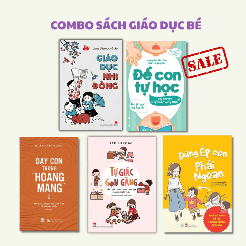 Combo Sách Giáo Dục Con: Giáo Dục Nhi Đồng + Đừng Ép Con Phải Ngoan + Dạy Con Trong Hoang Mang + Để Con Tự Học + Tự Giác Gọn Gàng