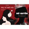 COMBO QUYỀN LỰC PHỤ NỮ : Nữ Quyền + Phụ Nữ Biết Nói + Cư Xử Như Đàn Bà Suy Nghĩ Như Đàn Ông